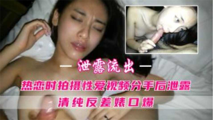 情侣自拍分手后遭渣男泄露！清纯少女口爆